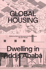 Global Housing: Dwelling in Addis Ababa - Dick van Gameren ; Nelson Mota - 9789492852205