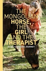 The Mongolian Horse, the Girl and the Therapist - Hesther Selbeck - 9789493202672