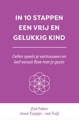 In 10 stappen een vrij en gelukkig kind - Jesse Turpijn-van Tuijl ; Zoë Faber - 9789493222403