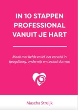 In 10 stappen professional vanuit je hart - Mascha Struijk - 9789493277731