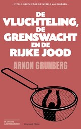 De vluchteling, de grenswacht en de rijke Jood - Arnon Grunberg - 9789493304048