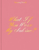 What If You Were My Sabine? Inuuteq Storch - Louise Bjeldbak Henriksen - 9789493329805