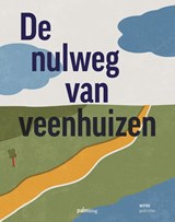 De nulweg van veenhuizen - WP99 ; Liesbeth Cavé ; Ânne De Jong ; Anna Van der Laan ; Erik Raven ; Yde Van Reide ; Nina Werkman ; Atze Van Wieren - 9789493343412