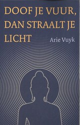 Doof je vuur, dan straalt je licht - Arie Vuyk - 9789493349117