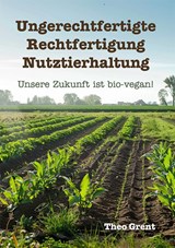 Ungerechtfertigte Rechtfertigung Nutztierhaltung - Theo Grent - 9789493364578