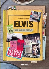 Elvis, wij waren erbij! - Erik van den Berg - 9789493421219