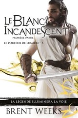 Le Porteur de lumière, T5 : Le Blanc incandescent - Première partie - Brent Weeks - 9791028119089