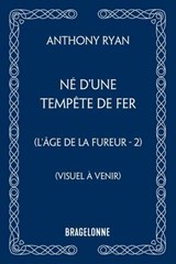 L'Âge de la Fureur, T2 : Né d'une tempête de fer - Anthony Ryan - 9791028126827