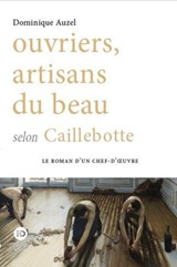 Ouvriers, artisans du beau selon Caillebotte - Dominique Auzel - 9791031206158