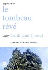 Le tombeau rêvé selon Ferdinand Cheval - Eugénie Bey - 9791031206660