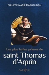 Les plus belles prières de saint Thomas d'Aquin - Père Philippe-Marie Margelidon ; Thomas d' Aquin - 9791033614180