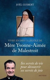 Vivre en Dieu à l'école de mère Yvonne-Aimée de Malestroit - Joël Guibert - 9791033617617
