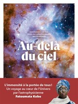 Au-delà du ciel - Comprendre l'univers grâce aux dernières images des télescopes - Fatoumata Kebe - 9791037512390