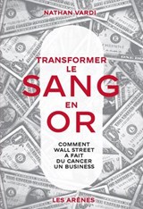 Transformer le sang en or - Comment Wall Street a fait du cancer un business - Nathan Vardi - 9791037515438