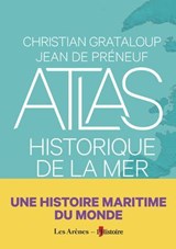 Atlas historique de la mer - Une histoire maritime du monde - Christian Grataloup ; Jean de Preneuf - 9791037517340
