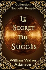 Le Secret du Succès - William Walker Atkinson - 9791094805121