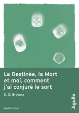 La destinée, la mort et moi, comment j'ai conjuré le sort - S. G. Browne - 9791095718055