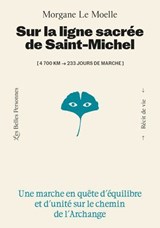 Sur la ligne sacrée de Saint Michel - Une quête d'équilibre et d'unité sur le chemin de l'Archange - Morgane Le Moelle - 9791097993290