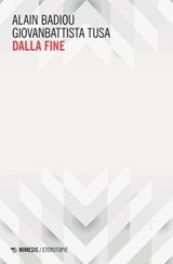 Dalla fine - Alain Badiou ; Giovanbattista Tusa - 9791222311012