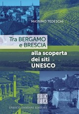 Tra Bergamo e Brescia alla scoperta dei siti UNESCO - Massimo Tedeschi - 9791254560877