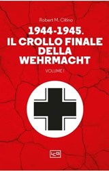 1944-1945 Il crollo finale della Wehrmacht VOL 1 - Robert M. Citino - 9791255213000