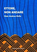 Ettore, non andare - Gian Andrea Rolla - 9791255660033