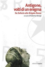 Antigone, volti di un enigma. Da Sofocle alle Brigate Rosse - Roberto Alonge - 9791256090167