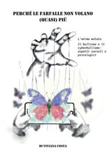 Perché le farfalle non volano quasi più. L'anima malata. Il bullismo e il cyberbullismo: aspetti sociali e psicologici - Viviana Costa - 9791256890576