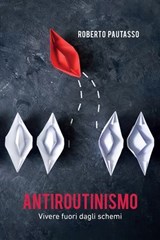 Antiroutinismo. Vivere fuori dagli schemi - Roberto Pautasso - 9791256890590