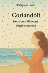 Coriandoli. Storie brevi di ricordi, sogni e rinascite - Pasquale Fazio - 9791256890606