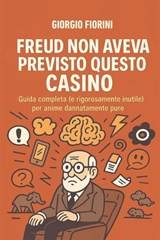 Freud non aveva previsto questo casino. - Giorgio Fiorini - 9791256890750