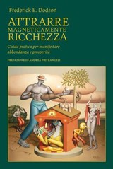 Attrarre magneticamente ricchezza - Frederick E. Dodson ; Andrea Pietrangeli - 9791281798687