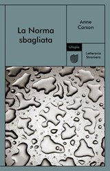 La Norma sbagliata - Anne Carson - 9791282156158