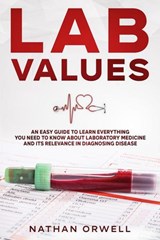Lab Values: An Easy Guide to Learn Everything You Need to Know About Laboratory Medicine and Its Relevance in Diagnosing Disease - Nathan Orwell - 9798201072520