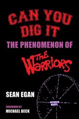 Can You Dig It: The Phenomenon of The Warriors - Sean Egan - 9798201197605
