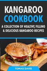 Kangaroo Cookbook: A Collection of Healthy, Filling & Delicious Kangaroo Recipes - Tomas Davis - 9798201210632