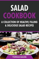 Salad Cookbook: A Collection of Healthy, Filling & Delicious Salad Recipes - Tomas Davis - 9798201316679
