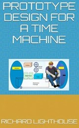 Prototype Design for a Time Machine - Richard Lighthouse - 9798201713362