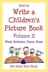 How to Write a Children's Picture Book Volume II: Word, Sentence, Scene, Story - Eve Heidi Bine-Stock - 9798201923396