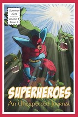 An Unexpected Journal: Superheroes - Seth Myers ; James W. Baker ; Joseph Holmes ; Christy Luis ; Jason Monroe ; Megan Joy Rials ; Jason M. Smith ; James M. Swayze ; John P. Tuttle ; Clark Weidner ; Donald W. Catchings, Jr ; Annie Crawford ; Annie Nardone ; Cherish Nelson - 9798201930028