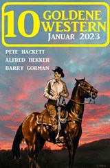 10 Goldene Western Januar 2023 - Alfred Bekker ; Pete Hackett ; Barry Gorman - 9798215025444
