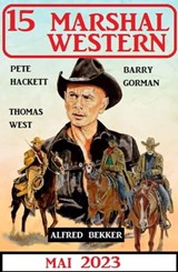 15 Marshal Western Mai 2023 - Alfred Bekker ; Pete Hackett ; Barry Gorman ; Thomas West - 9798215174555