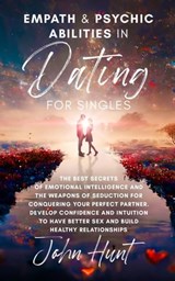 Empath & Psychic Abilities - Successful Dating Secrets: Single and Alone No More! Know Yourself and Find Your Perfect Partner. Improve Your Love Life and Build a Happy, Healthy Relationship. - John K. Hunt - 9798215267417
