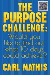 The Purpose Challenge: How Would You like to Find Out What 10 Days Could Achieve? - Carl Mathis - 9798215433690
