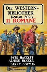 Die Western Bibliothek Januar 2023: 11 Romane - Alfred Bekker ; Pete Hackett ; Barry Gorman - 9798215444993