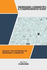 Inorganic Chemistry: A Comprehensive Guide - D Brown - 9798215601686