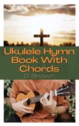 Ukulele Hymn Book With Chords - D Brown - 9798215739075