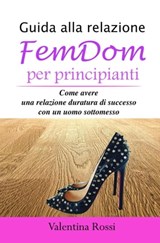 Guida alla relazione FemDom per principianti - Valentina Rossi - 9798215874318