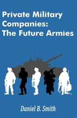 Private Military Companies: The Future Armies - Daniel B. Smith - 9798215938539
