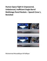Human Space Fight In Unpowered, Unbalanced, Inefficient Single Barrel Multistage Pencil Rockets – SpaceX Crew 1, Revisited - Muhammad Musaddique Ali Rafique - 9798215961254